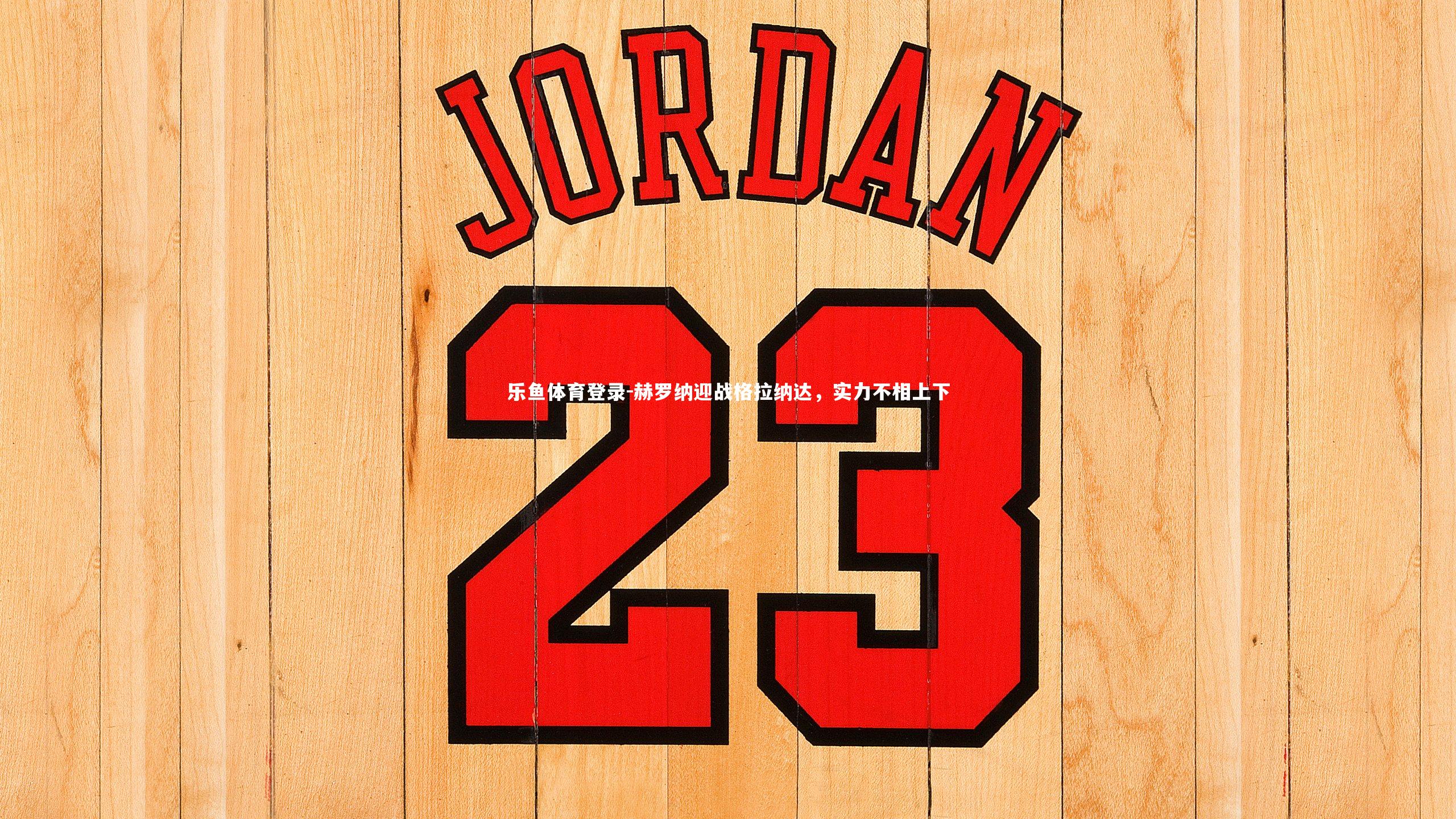 赫罗纳迎战格拉纳达，实力不相上下