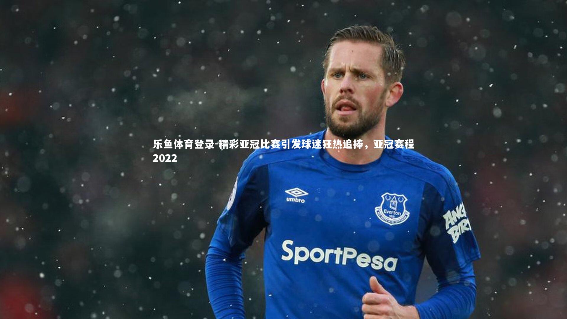 精彩亚冠比赛引发球迷狂热追捧，亚冠赛程2022