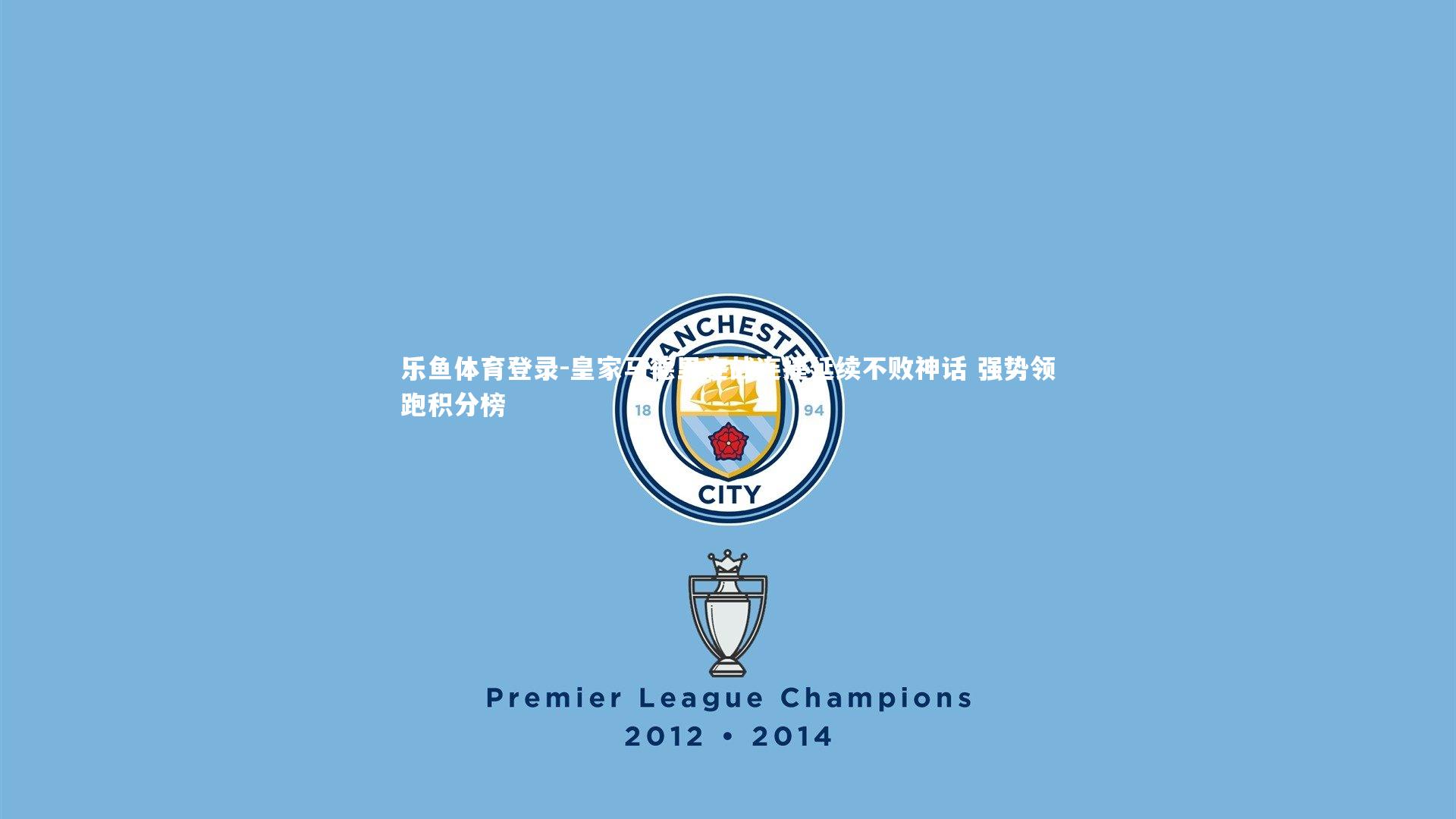 乐鱼体育登录-皇家马德里连战连捷延续不败神话 强势领跑积分榜